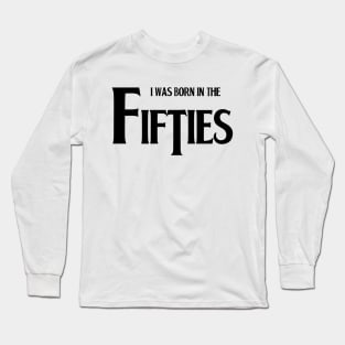 Born in the fifties Long Sleeve T-Shirt